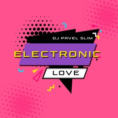 DJ Pavel Slim - Electronic Love (Original Mix)