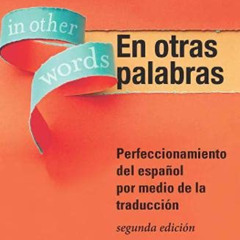 [Access] PDF 💗 En otras palabras: Perfeccionamiento del español por medio de la trad