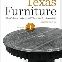 (NEW PDF DOWNLOAD) Texas Furniture, Volume One: The Cabinetmakers and Their Work, 1840-1880, Re