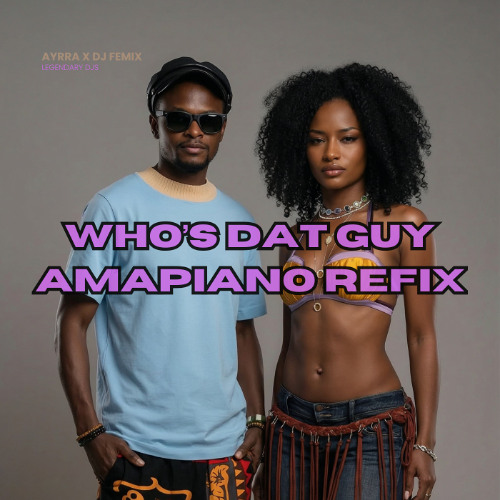Who's Dat Guy (Amapiano Girl Refix) | Ayra  Star x DJ Femix Remix