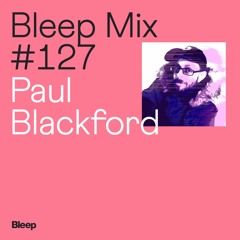 Bleep Mix #127 - Paul Blackford