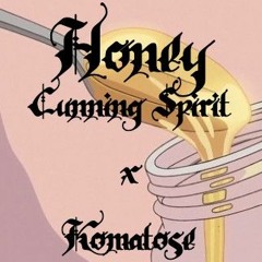 Cunning Spirit x Komato$e- HONEY