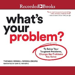[Read Pdf] 📕 What's Your Problem: To Solve Your Toughest Problems, Change the Problems You Solve [
