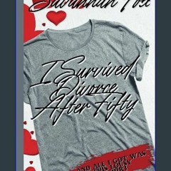 READ [PDF] ✨ I Survived Divorce After Fifty and All I Got Was This Lousy T-Shirt: (A Funny Take on