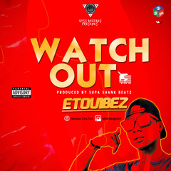 ETOvibEz - Watch Out Produced by Supa Shank Beatz