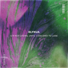 Elykua - U R Not Losing, Until U Decided To Lose [VPFD5.9]