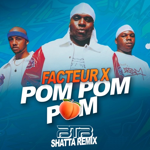 FACTEUR X - POM POM POM (BTB SHATTA REMIX)