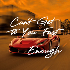 Can't Get To You Fast Enough