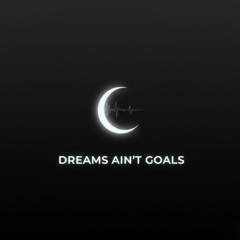 DREAMS AIN'T GOALS