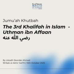 The 3rd Khalifah in Islam - Uthman ibn Affaan رضي الله عنه by Ustadh Skander - Khutbah 10/10/25