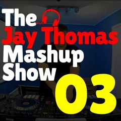 The Jay Thomas Mashup Show :: Episode 03 (House/Bass/Chart/Mashup)