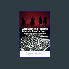 [PDF] 🌟 4 Horsemen of Mixing & Music Production: How To Get An Industry Quality Sound, Using What