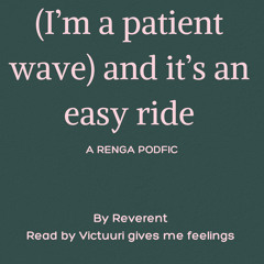 (I’m a patient wave) and its an easy ride [PODFIC]