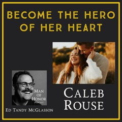 Become the Hero of Her Heart with Caleb Rouse
