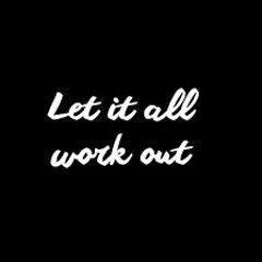 LET IT ALL WORK OUT PROJECT