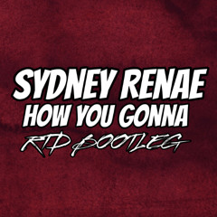 sydney Renae - how You Gonna (RTD FREE BOOTLEG)