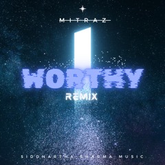 Worthy (Remix) - Mitraz | Siddhartha Sharma Music