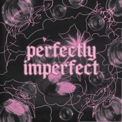 ✩★°·._.•perfectly imperfect•._.·°★✩
