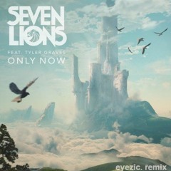 Seven Lions Feat. Tyler Graves- Only Now (eyezic remix)