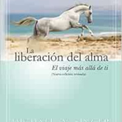 [Get] EBOOK 🖋️ La liberación del alma: El viaje más allá de ti mismo (Spanish Editio