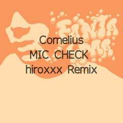Cornelius - MIC CHECK (hiroxxx Remix)