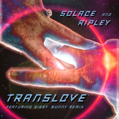 Solace and Ripley-TransLove (SissyBunny's Trip Down the Rabbit Hole Mix)