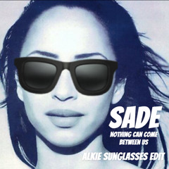 SADE - Nothing can come between us (ALKIE SUNGLASSES EDIT) FREE DL