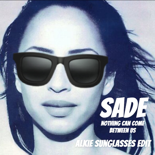 SADE - Nothing can come between us (ALKIE SUNGLASSES EDIT) FREE DL