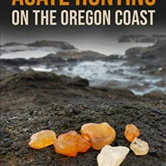 [GET] [EBOOK EPUB KINDLE PDF] Agate Hunting on the Oregon Coast: A Guide to the 40 Best Agate Huntin