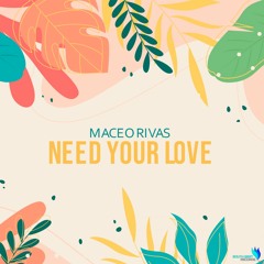 Maceo Rivas - Need Your Love (Original Mix)Now On Beatport