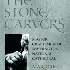 [ACCESS] [KINDLE PDF EBOOK EPUB] The Stone Carvers: Master Craftsmen of Washington National Cathedra