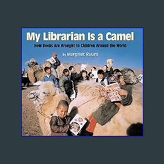 ??pdf^^ ✨ My Librarian is a Camel: How Books Are Brought to Children Around the World     Hardcove