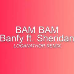 Bam Bam - Banfy ft. Sheridan (Loganathor Remix)