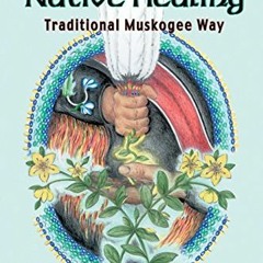 [READ] [EBOOK EPUB KINDLE PDF] Native Plants, Native Healing: Traditional Muskagee Wa