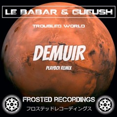 Frosted176: Le Babar & Gueush - Troubled World (Demuir's Playboi Remix)