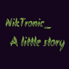NikTronic_ - A Little Story