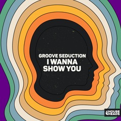 Groove Seduction - I Wanna Show You