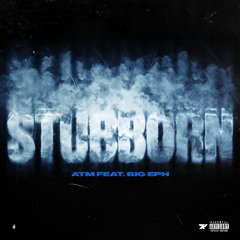 ATM - Stubborn ft. Big Eph