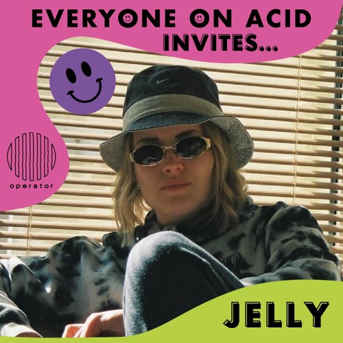 09. Everyone On Acid Invites Jelly - 28th of May 2022