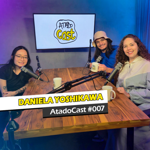 Daniela Yoshikawa | AtadoCast 007