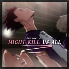 yeah it just might kill us all