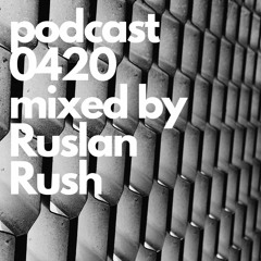 Podcast 0420 mixed by Ruslan Rush