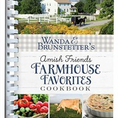 ReaD PDF Wanda E. Brunstetter's Amish Friends Farmhouse Favorites Cookbook: A Collection of Over 2