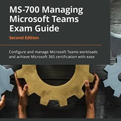 ACCESS PDF EBOOK EPUB KINDLE MS-700 Managing Microsoft Teams Exam Guide: Configure an