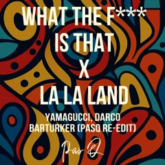 Yamagucci, Darco – What The F Is That X La La Land - Barturker (PasQ Re-Edit)