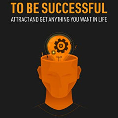 [ACCESS] EPUB 🎯 Train Your Mind To Be Successful: Attract and get anything you want