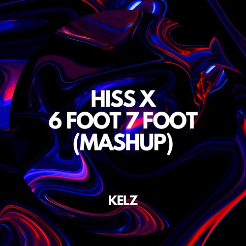 Stream HISS X 6 FOOT 7 FOOT by DJKelzOfficial Listen online for free