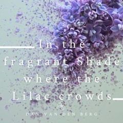 In The Fragrant Shade Where The Lilac Crowds | Dan Van Den Berg