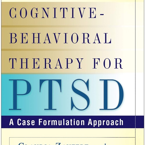 ❤ PDF/ READ ❤ Cognitive-Behavioral Therapy for PTSD: A Case Formulatio