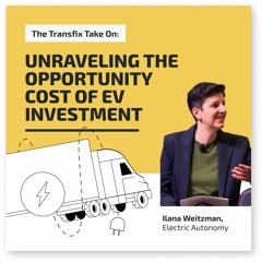 The Transfix Take On Podcast: Ilana Weitzman, Electric Autonomy